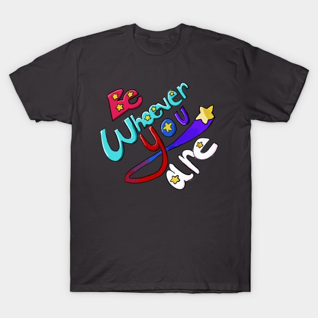 Be Whoever You Are T-Shirt by BarlingRob